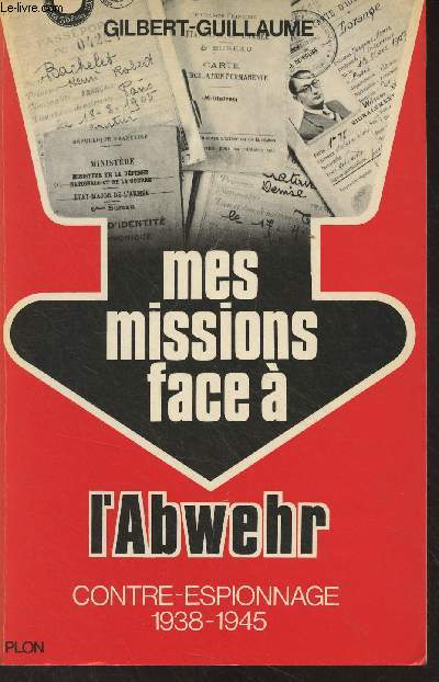 Mes missions face  l'Abwehr - Contre-espionnage 1938-1945 -Tome 1