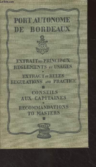 Port autonome de Bordeaux - Extrait des principaux rglements et usages (Extract of rules regulations and practice) - Conseils aux capitaines (Recommandations to masters)