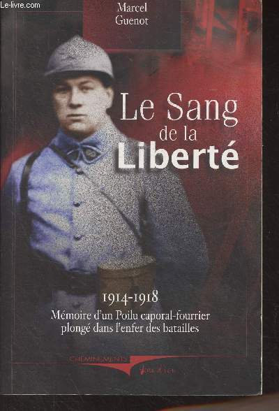 Le sang de la libert - 1914-1918, Mmoire d'un poilu caporal-fourrier plong dans l'enfer des batailles