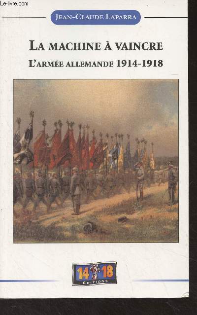 La machine  vaincre - L'Arme Allemande 1914-1918