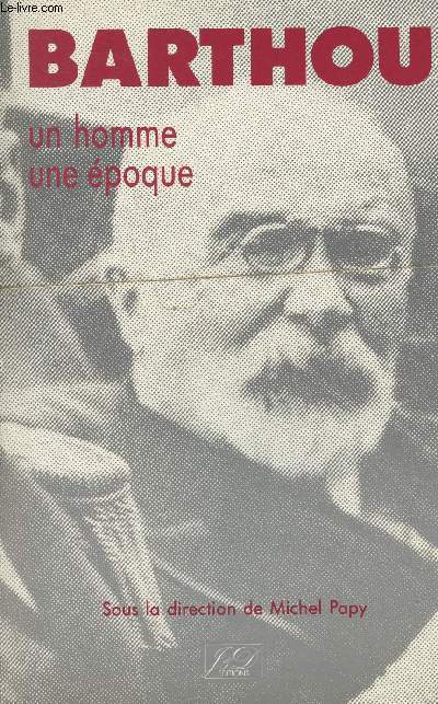 Barthou, un homme une poque - Actes du colloque de Pau, 9 et 10 novembre 1984
