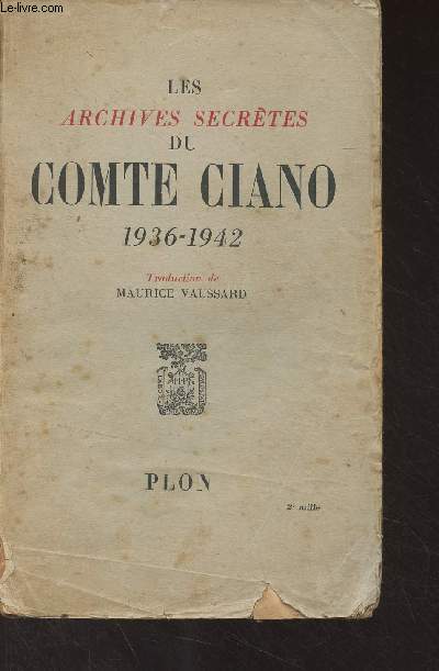 Les archives secrtes du Comte Ciano, 1936-1942 (Procs-verbaux des entretiens avec Mussolini, Hitler, Franco, Chamberlain, Ribbentrop, Goering, Sumner Welles, Serrano Suner, Schuschnigg, Franois-Poncet, etc)