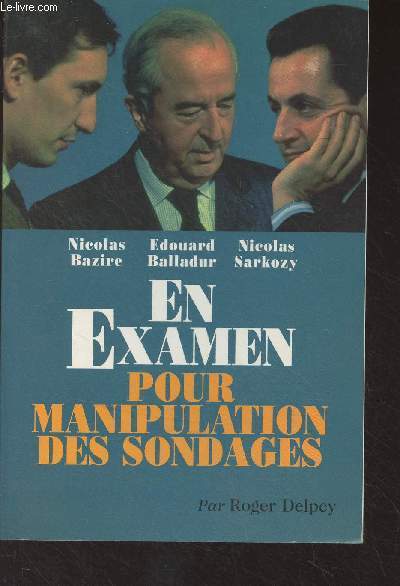 Nicolas Bazire, Edouard Balladur, Nicolas Sarkozy - En examen pour manipulation des sondages