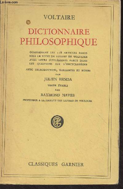Dictionnaire philosophique, comprenant les 118 articles parus sous ce titre du vivant de Voltaire avec leurs supplments parus dans les questions sur l'encyclopdie