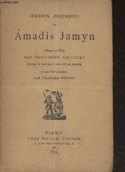 Oeuvres potiques de Amadis Jamyn (avec sa vie par Guillaume Colletet, d'aprs le manuscrit incendi au Louvre et avec une introduction par Charles Brunet)
