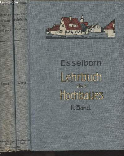 Lehrbuch des Hochbaues - 2 vol. - Erster band : Grundbau, Steinkonstruktionen, Holzkonstruktionen, Eisenkonstruktionen, Eisenbetonkonstruktionen - Zweiter band : Gebudelehre, Bauformenlehre, Die entwickelung des deutschen wohnhauses, Das fachwerks- und s