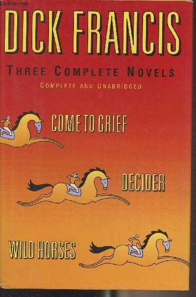 Three complete novels : Decider - Wild Horse - Come to Grief