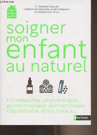 Soigner mon enfant au naturel (Homopathie, phytothrapie, gemmothrapie, aromathrapie, oligothrapie, lixirs floraux...) - 