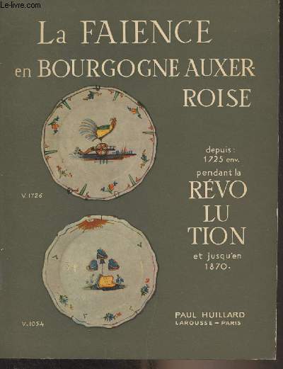 La faence en Bourgogne Auxerroise depuis 1725 environ pendant la Rvolution et jusqu'en 1870