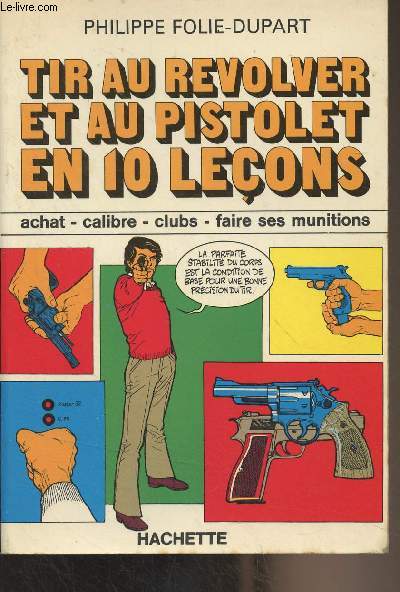 Tir au revolver et au pistolet en 10 leons (achat, calibre, clubs, faire ses munitions)