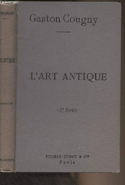 L'art antique - 2e partie : La Grce, Rome (Choix de lectures sur l'histoire de l'art, l'esthtique et l'archologie, accompagn de notes explicatives, historiques et bibliographiques) 2e dition