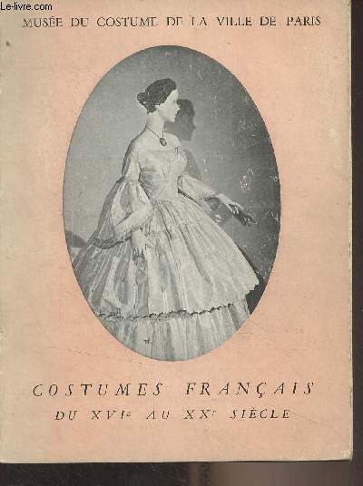 Costumes franais du XVIe au XXe sicle - Muse du costume de la ville de Paris (Annexe du muse Carnavalet) Nov. 1956-fv. 1957