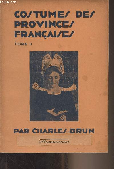 Costumes des provinces franaises - II - Bretagne, Normandie, Vende et Poitou, Anjou et Touraine, Berry, Bourbonnais et Nivernais, Flandre et Picardie, Bresse et Bourgogne, Franche-Comt, Alsace-Lorraine - 