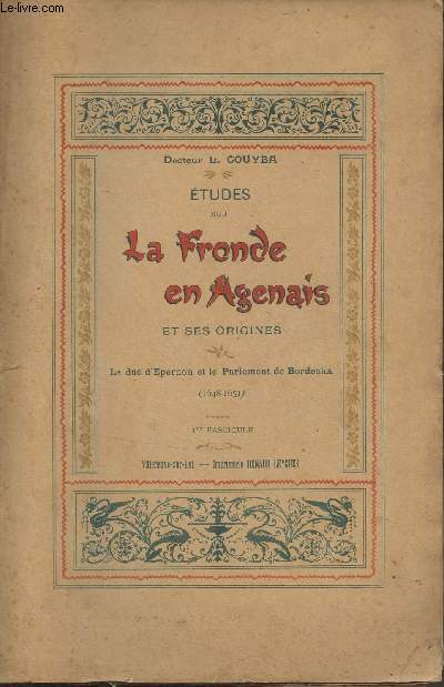 Etudes sur la fronde en Agenais et ses origines - Le duc d'Epernon et le parlement de Bordeaux (1648-1651) 1er fascicule