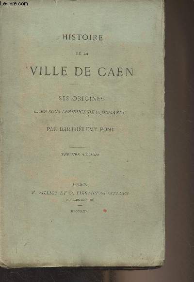 Histoire de la ville de Caen - Ses origines, Caen sous les Ducs de Normandie - Premier volume