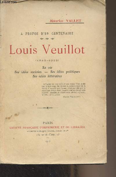 A propos d'un centenaire : Louis Veuillot (1813-1913) (sa vie, ses ides sociales, ses ides politiques, ses ides littraires)