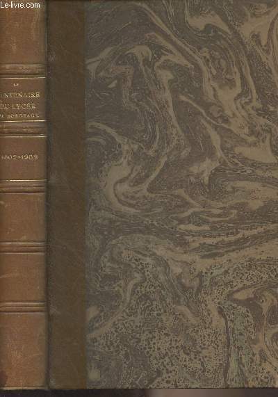 Le centenaire du Lyce de Bordeaux (1802-1902) publi sous les auspices de L'association des anciens lves du lyce de Bordeaux