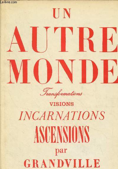 Un autre monde, transformations, visions, incarnations, ascensions