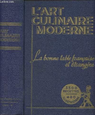 L'art culinaire moderne (La bonne table franaise et trangre) Cuisine, ptisserie, confiserie simple, entremets, glaces, confitures, conserves de mnage, boissons, etc.- 350 recettes, 480 illustrations