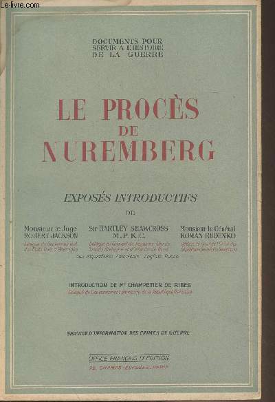 Le procs de Nuremberg - Exposs introductifs de Monsieur le Juge Robert Jackson, Sir Hartley Shawcross M.P.K.C., Monsieur le gnral Roman Rudenko - Documents pour servir  l'histoire de la guerre