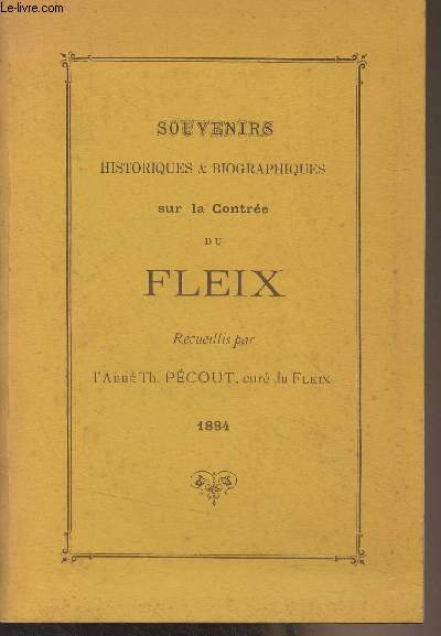 Souvenirs historiques & biographiques sur la Contre du Fleix, Recueillis par l'Abb Th. Pcout, cur du Fleix (1884)