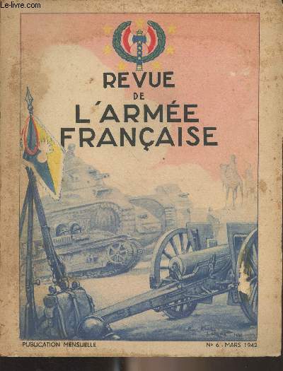 Revue de l'arme franaise - N6 Mars 1942 - L'Ecole militaire de l'Artillerie  Nmes - L'Amiral Darlan inspecte les Ecoles de Saint-Cyr et de Saint-Maixent replies  Aix-en-Provence ainsi que le Prytane et l'Ecole d'Autun replis  Valence - Le paqueb