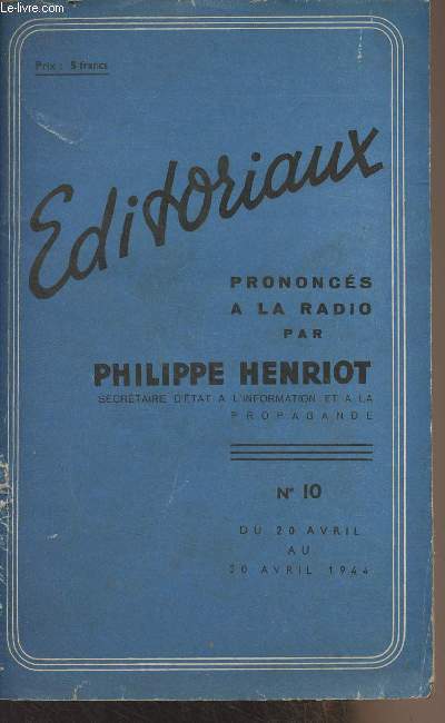 Editoriaux, prononcs  la radio par Philippe Henriot - N10 du 20 avril au 30 avril 1944 - La veille funbre, 20 avril - L'ennemi hrditaire, 20 avril - Des tombes de Paris au berceau de Voiron, 21 avril - Discours prononc par M. Philippe Henriot le
