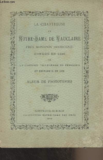 La chartreuse de Notre-Dame de Vauclaire prs Montpon (Dordogne) fonde en 1330 par le Cardinal Talleyrand de Prigord et restaure en 1858 - Album de phototypies