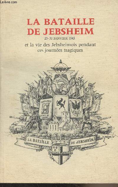 La bataille de Jebsheim, 25-30 janvier 1945 et la vie des Jebsheimois pendant ces journes tragiques