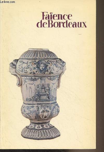 Faence de Bordeaux - Catalogue des faences stannifres du XVIIIe sicle - 