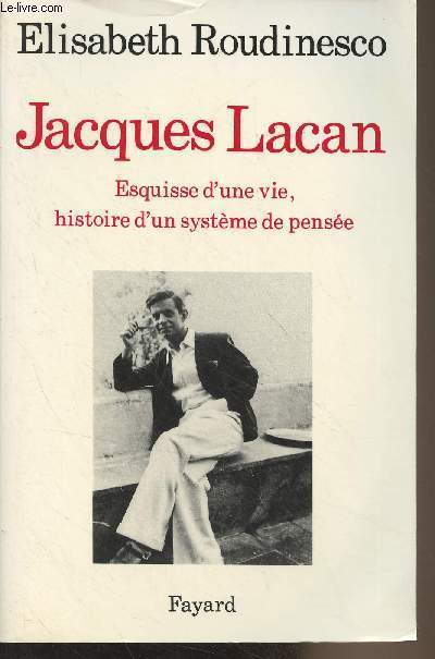 Jacques Lacan - Esquisse d'une vie, histoire d'un systme de pense