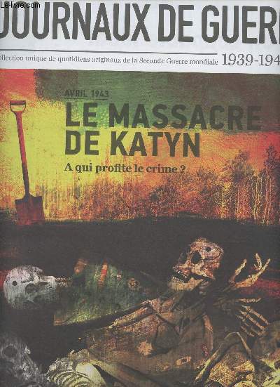 Les journaux de guerre 1939-1945 - n28 - Avril 1943 : Le massacre de Katyn,  qui profite le crime ? - Indignation de la presse 
