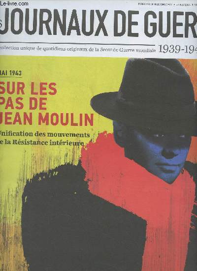Les journaux de guerre 1939-1945 - n30 - Mai 1943 : Sur les pas de Jean Moulin : Unification des mouvements de la Rsistance intrieure - Rassemblement des rsistants de l'intrieur : Une mission sous haute tension - De Gaulle contre Giraud : Duel de gn