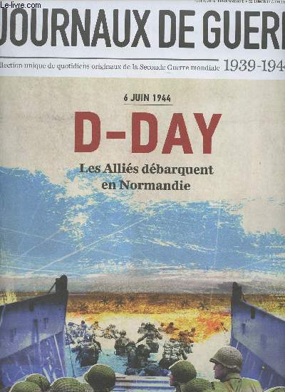 Les journaux de guerre 1939-1945 - n38 - 6 juin 1944, D-Day, les allis dbarquent en Normandie - Une neutralit devenue impossible : Les franais face au dbarquement - Premier acte de la bataille de Normandie : Chronique d'une opration record - Un fr