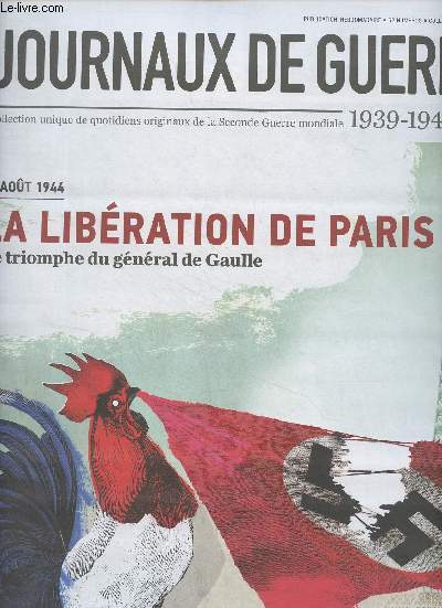 Les journaux de guerre 1939-1945 - n40 - 25 aot 1944 : La libration de Paris, le triomphe du gnral de Gaulle - Comme un nouveau Paris rvolutionnaire : Libration fondatrice - Petiot, 24 fois meutrier et rsistant de la 25e heure - Une presse libre