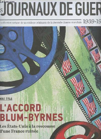 Les journaux de guerre 1939-1945 - n54 - Mai 1946 : l'accord Blum-Byrnes, les Etats-Unis  la rescousse d'une France ruine - La France sous perfusion : les Etats-Unis banquier de l'Europe - Relancer l'conomie : l'Amrique : un coin de ciel bleu - Le so