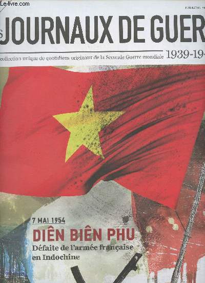 Les journaux de guerre 1939-1945 - n79 - 7 mai 1954 : Din Bin Phu, dfaite de l'arme franaise en Indochine - Fin de la prsence franaise dans le Sud-Est Asiatique : le pige - Din Bin Phu et l'offensive du Tt : une gnalogie - L'huminilation au