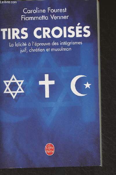 Tirs croiss - La lacit  l'preuve des intgrismes juif, chrtien et musulman - 