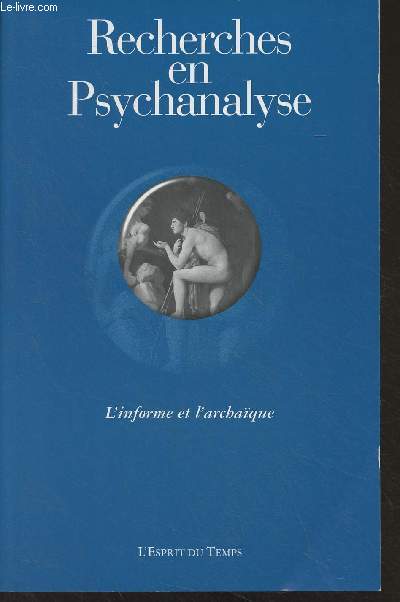 Recherches en psychanalyse 2005-3 - L'informe et l'archaque : De l'informe  l'archaque - L'informe temporel : s'anantir pour exister - Autisme et addictions - Le sexe et l'informe - Transfert et surgissement de formes - Aspects cliniques de la dperso