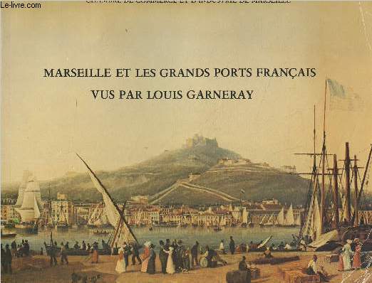Marseille et les grands ports franais vus par Louis Garneray - 