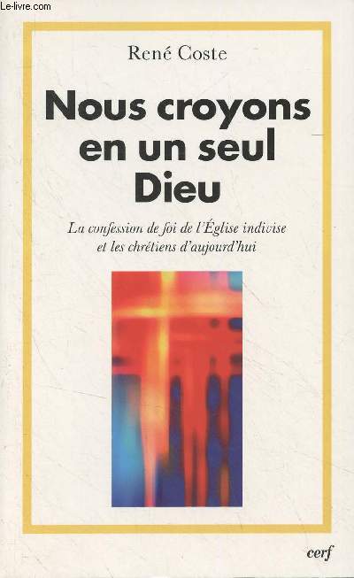 Nous croyons en un seul Dieu - La confession de foi de l'Eglise indivise et les chrtiens d'aujourd'hui