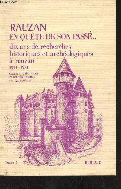Rauzan en qute de son pass, dix ans de recherches historiques et archologiques 1971-1981 - Tome 2 - Travaux historiques sur le territoire de l'ancienne seigneurie de Rosan, travaux archologiques sur le chteaux de Rauzan
