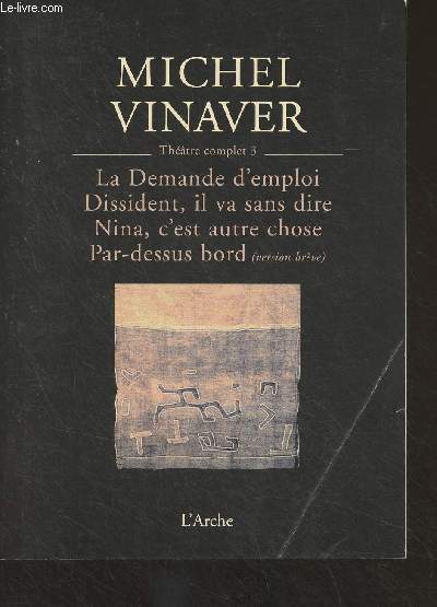 Thtre complet 3 - La demande d'emploi - Dissident, il va sans dire - Nina, c'est autre chose - Par-dessus bord (version brve)
