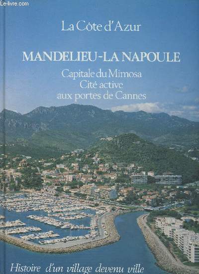La Cte d'Azur - Mandelieu-La Napoule, Capitale du Mimosa, cit active aux portes de Cannes (Histoire d'un village devenu ville)