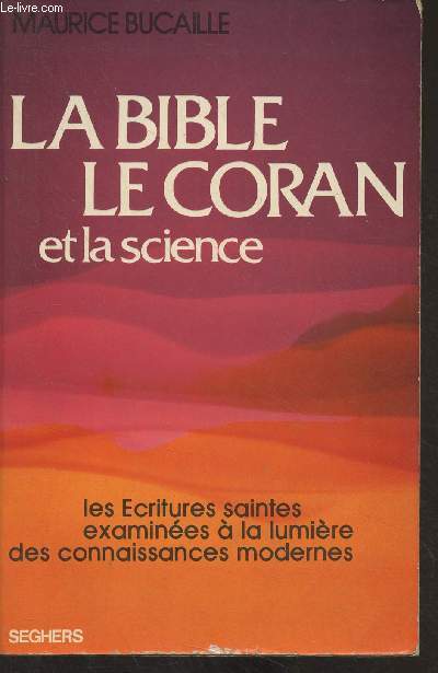 La Bible, le Coran et la science - Les Ecritures saintes examines  la lumire des connaissances modernes