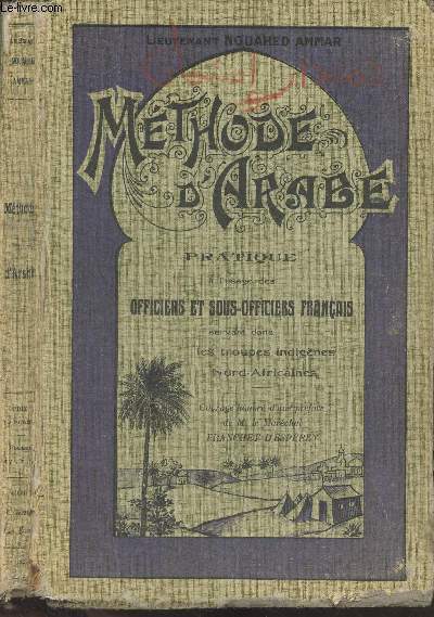 Mthode d'arabe pratique  l'usage des officiers et sous-officiers franais servant dans les troupes indignes Nord-Africaines
