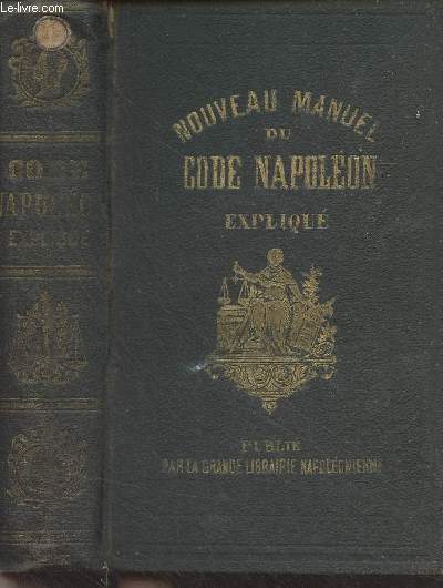 Nouveau manuel pratique et complet du code Napolon expliqu et mis  la porte de toutes les intelligences  l'usage des familles, de la proprit, de l'agriculture, du commerce et de l'industrie