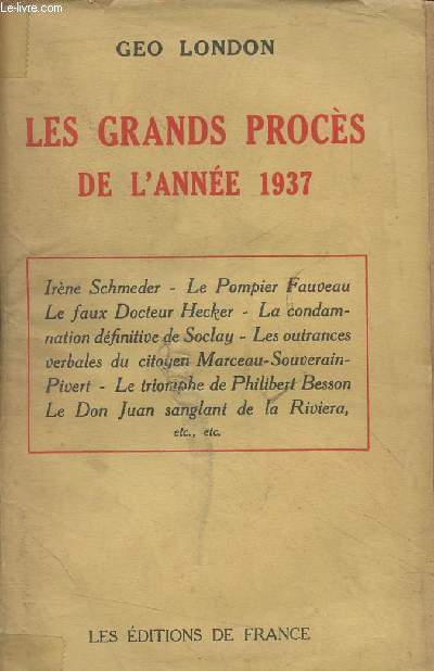Les grands procs de l'anne 1937 (Irne Schmeder, Le pompier Fauveau, Le faux Dr Hecker, La condamnation dfinitive de Soclay, Les outrances verbales du citoyen Marceau-Souverain-Pivert, Le triomphe de Philibert Besson, Le Don Juan sanglant...etc
