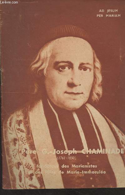 Le pre G.-Joseph Chaminade (1761-1850) Fondateur des Marianistes et des filles de Marie-Immacule