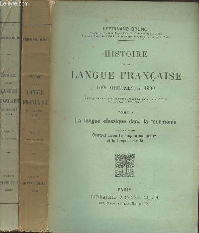 Histoire de la langue franaise des origines  1900 - Tome X : La langue classique dans la tourmente - 2 vols. - 1. Contact avec la langue populaire et la langue rurale - 2. Le retour  l'ordre et  la discipline